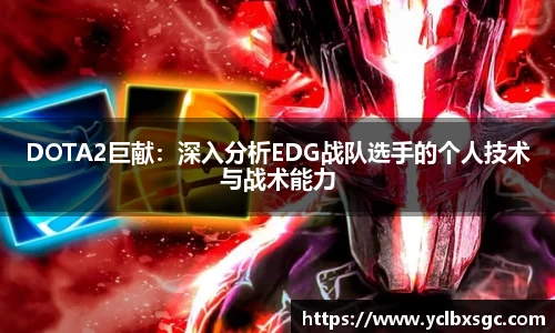 DOTA2巨献：深入分析EDG战队选手的个人技术与战术能力